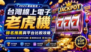 台灣線上電子老虎機排名推薦與平台比較攻略