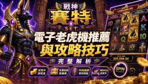 戰神賽特電子老虎機推薦與攻略技巧完整解析